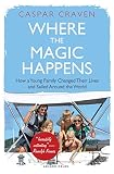 Where The Magic Happens How A Young Family Changed Their Lives And Sailed Around The World