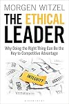 The Ethical Leader: Why Doing the Right Thing Can Be the Key to Competitive Advantage