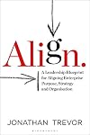 Align: A Leadership Blueprint for Aligning Enterprise Purpose, Strategy and Organisation