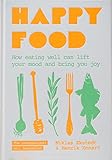 Happy Food How Eating Well Can Lift Your Mood And Bring You Joy