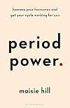 Period Power: Harness Your Hormones and Get Your Cycle Working For You