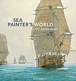 The Sea Painter's World: The new marine art of Geoff Hunt, 2003-2010