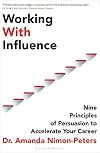 Working With Influence: Nine principles of persuasion to accelerate your career