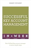 Successful Key Account Management In A Week Be A Brilliant Key Account Manager In Seven Simple Steps