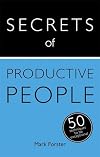 Secrets of Productive People: The 50 Strategies You Need to Get Things Done
