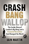 Crash Bang Wallop: The Inside Story of London's Big Bang and a Financial Revolution that Changed the World