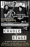 From Cradle To Stage Stories From The Mothers Who Rocked And Raised Rock Stars