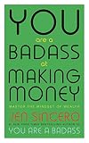 You Are A Badass At Making Money Master The Mindset Of Wealth Learn How To Save Your Money With One Of The Worlds Most Exciting Self Help Authors