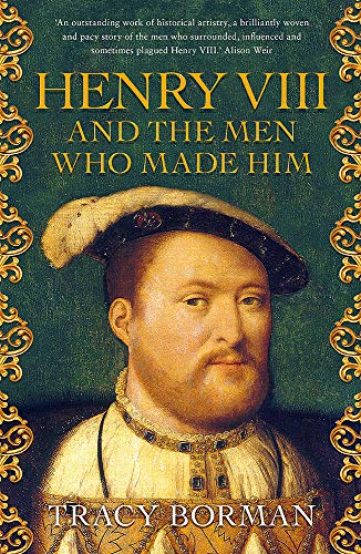 Henry VIII and the Men Who Made Him cover