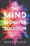 The Mind Monster Solution: How to overcome self-sabotage and reclaim your life