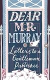 Dear Mr Murray: Letters to a Gentleman Publisher