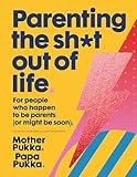 Parenting The Sht Out Of Life For People Who Happen To Be Parents Or Might Be Soon