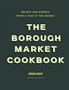 The Borough Market Cookbook: Recipes and stories from a year at the market