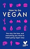 How To Go Vegan The Why The How And Everything You Need To Make Going Vegan Easy