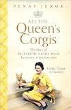 All The Queens Corgis Corgis Dorgis And Gundogs The Story Of Elizabeth Ii And Her Most Faithful Companions