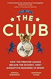 The Club How The Premier League Became The Richest Most Disruptive Business In Sport