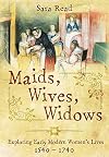 Maids, Wives, Widows: Exploring Early Modern Women's Lives, 1540–1740