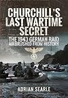 Churchill’s Last Wartime Secret: The 1943 German Raid Airbrushed from History