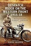 Despatch Rider on the Western Front 1915โ18: The Diary of Sergeant Albert Simpkin MM