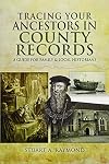 Tracing Your Ancestors in County Records: A Guide for Family and Local Historians