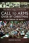 Call to Arms - Over By Christmas: Outbreak of War (The Great War Illustrated)