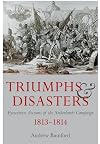 Triumph and Disaster: Eyewitness Accounts of the Netherlands Campaigns 1813-1814