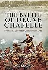 The Battle of Neuve Chapelle: Britain's Forgotten Offensive of 1915