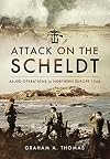Attack on the Scheldt: The Struggle for Antwerp 1944