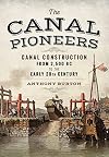 The Canal Pioneers: Canal Construction from 2,500 BC to the Early 20th Century