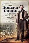 Joseph Locke: Civil Engineer and Railway Builder 1805 - 1860