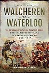 Walcheren to Waterloo: The British Army in the Low Countries during French Revolutionary and Napoleonic Wars 1793–1815