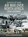 Air War Over North Africa: USAAF Ascendant (Images of War)