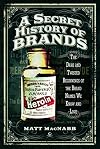 A Secret History of Brands: The Dark and Twisted Beginnings of the Brand Names We Know and Love