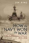 How the Navy Won the War: The Real Instrument of Victory 1914 1918