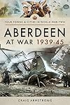 Aberdeen at War 1939-45 (Towns & Cities in World War Two)