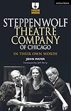 Steppenwolf Theatre Company of Chicago: In Their Own Words (Theatre Makers)