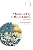 A Social History Of The Ise Shrines Divine Capital Bloomsbury Shinto Studies