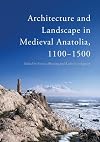 Architecture and landscape in medieval Anatolia, 1100--1500