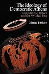 The Ideology of Democratic Athens: Institutions, Orators and the Mythical Past (New Approaches to Ancient Greek Institutional History)