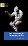 The Awakening of Islamic Pop Music (Music and Performance in Muslim Contexts)