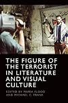 The Figure of the Terrorist in Literature and Visual Culture