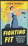 Fighting Fit: The Wartime Battle for Britain's Health
