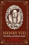 Henry VIII: The Decline and Fall of a Tyrant