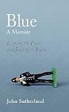 Blue: A Memoir - Keeping the Peace and Falling to Pieces