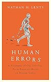Human Errors A Panorama Of Our Glitches From Pointless Bones To Broken Genes