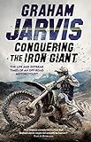 Conquering The Iron Giant The Life And Extreme Times Of An Offroad Motorcyclist