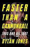 Faster Than A Cannonball: 1995 and All That
