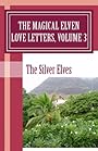 The Magical Elven Love Letters, Volume 3 - The Silver Elves