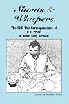 Shouts & Whispers: The Civil War Correspondence of D.D. Priest of Mount Holly, Vermont