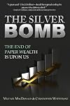 The Silver Bomb: The End Of Paper Wealth Is Upon Us (Volume 1)
